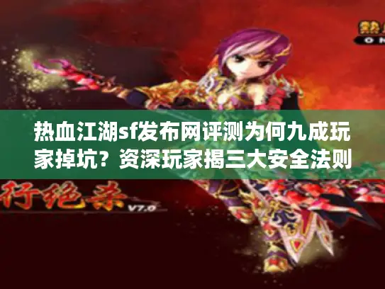 热血江湖sf发布网评测为何九成玩家掉坑?资深玩家揭三大安全法则 热血江湖sf发布网评测为何九成玩家掉坑?资深玩家揭三大安全法则