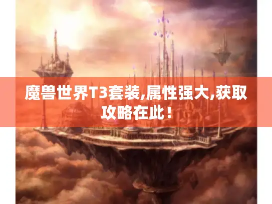 魔兽世界T3套装,属性强大,获取攻略在此！