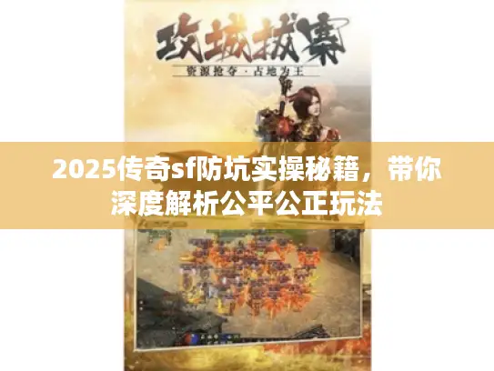 2025传奇sf防坑实操秘籍，带你深度解析公平公正玩法