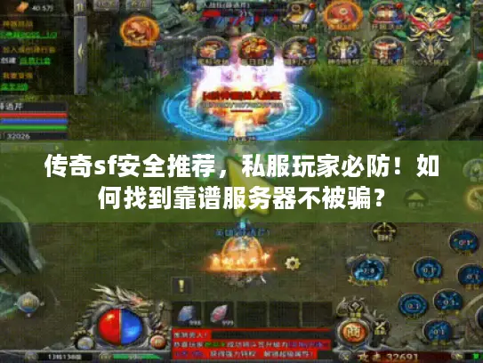 传奇sf安全推荐，私服玩家必防！如何找到靠谱服务器不被骗？