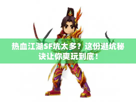 热血江湖SF坑太多？这份避坑秘诀让你爽玩到底！