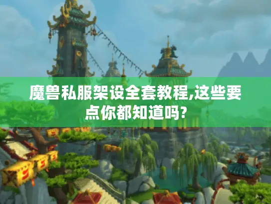 魔兽私服架设全套教程,这些要点你都知道吗? 魔兽私服架设全套教程,这些要点你都知道吗?