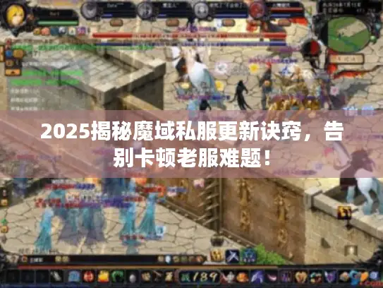 2025揭秘魔域私服更新诀窍，告别卡顿老服难题！