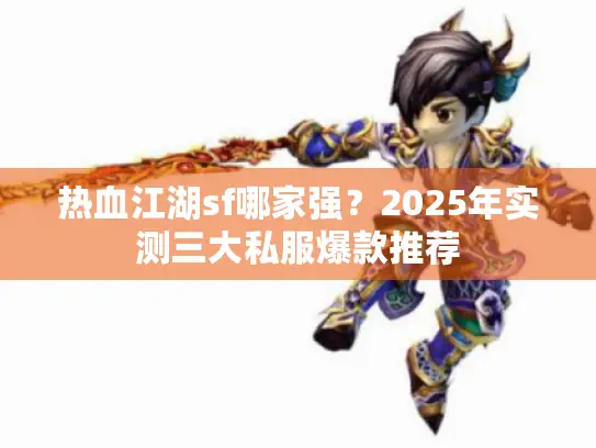 热血江湖sf哪家强？2025年实测三大私服爆款推荐