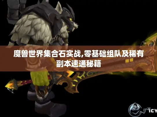 魔兽世界集合石实战,零基础组队及稀有副本速通秘籍