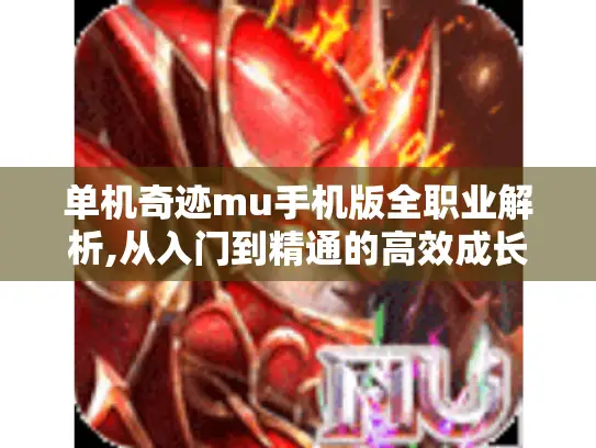 单机奇迹mu手机版全职业解析,从入门到精通的高效成长指南 单机奇迹mu手机版全职业解析,从入门到精通的高效成长指南