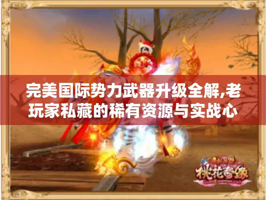 完美国际势力武器升级全解,老玩家私藏的稀有资源与实战心得