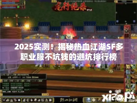 2025实测！揭秘热血江湖SF多职业服不坑钱的避坑排行榜