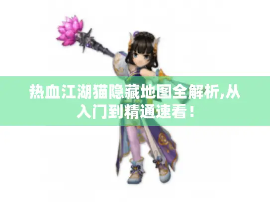 热血江湖猫隐藏地图全解析,从入门到精通速看！