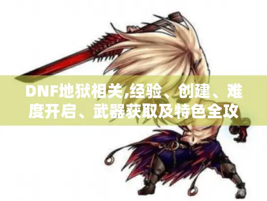 DNF地狱相关,经验、创建、难度开启、武器获取及特色全攻略！