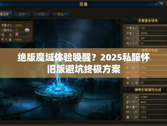 绝版魔域体验唤醒?2025私服怀旧版避坑终极方案 绝版魔域体验唤醒?2025私服怀旧版避坑终极方案