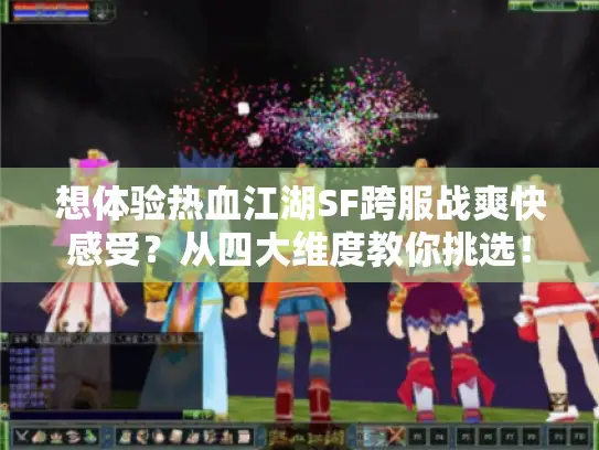 想体验热血江湖SF跨服战爽快感受?从四大维度教你挑选! 想体验热血江湖SF跨服战爽快感受?从四大维度教你挑选!