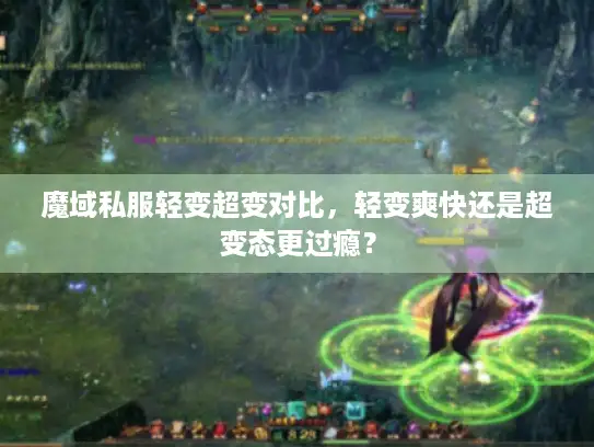 魔域私服轻变超变对比,轻变爽快还是超变态更过瘾? 魔域私服轻变超变对比,轻变爽快还是超变态更过瘾?