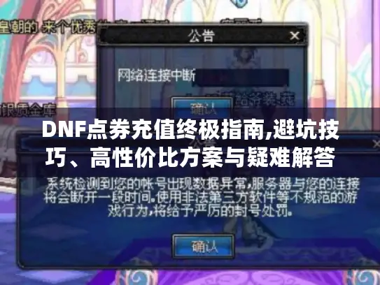 DNF点券充值终极指南,避坑技巧、高性价比方案与疑难解答