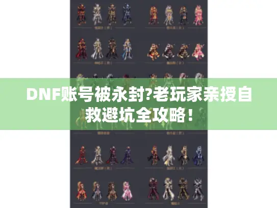 DNF账号被永封?老玩家亲授自救避坑全攻略！