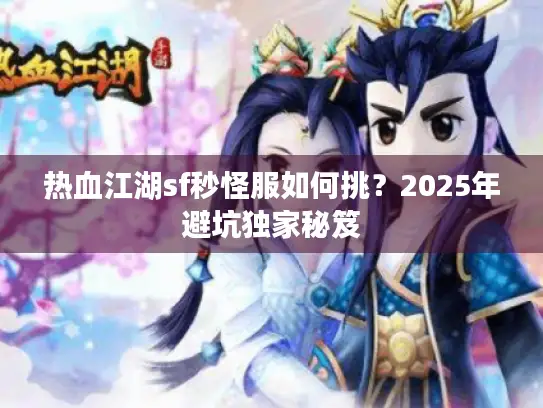 热血江湖sf秒怪服如何挑？2025年避坑独家秘笈