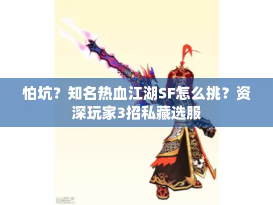 怕坑？知名热血江湖SF怎么挑？资深玩家3招私藏选服