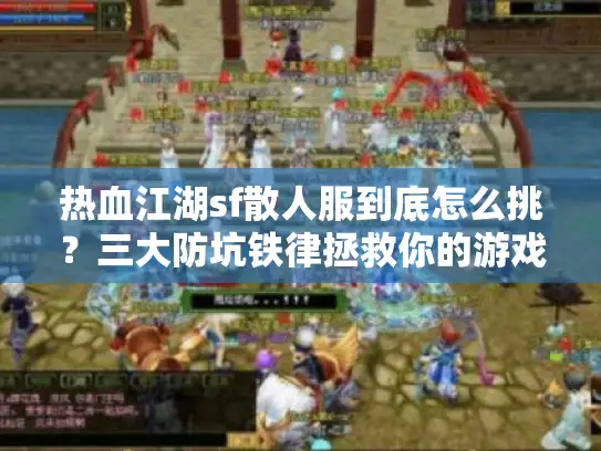 热血江湖sf散人服到底怎么挑？三大防坑铁律拯救你的游戏体验