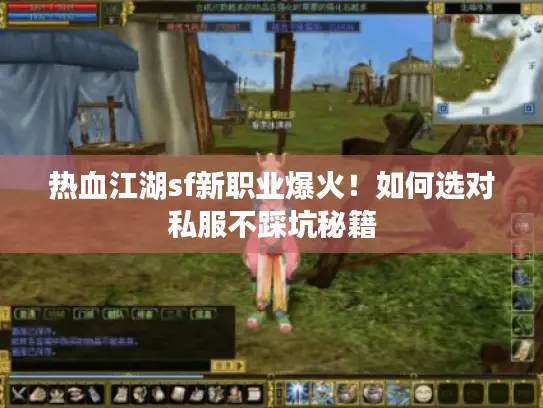 热血江湖sf新职业爆火！如何选对私服不踩坑秘籍