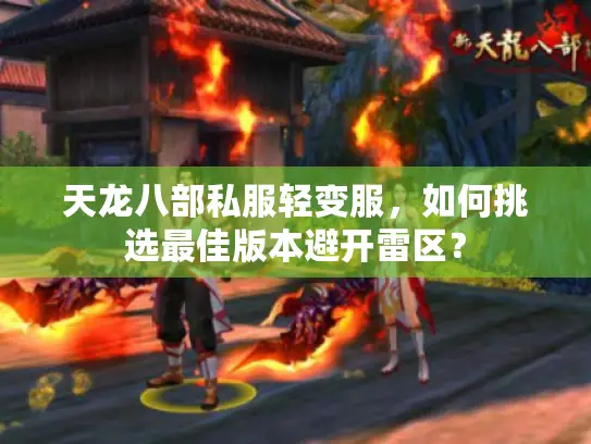 天龙八部私服轻变服，如何挑选最佳版本避开雷区？