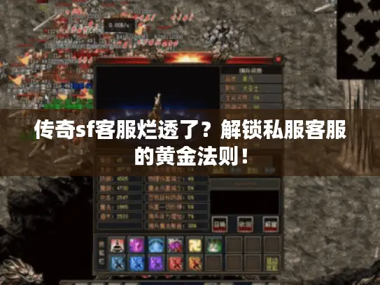 传奇sf客服烂透了?解锁私服客服的黄金法则! 传奇sf客服烂透了?解锁私服客服的黄金法则!