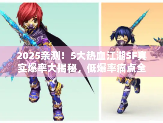2025亲测！5大热血江湖SF真实爆率大揭秘，低爆率痛点全解决