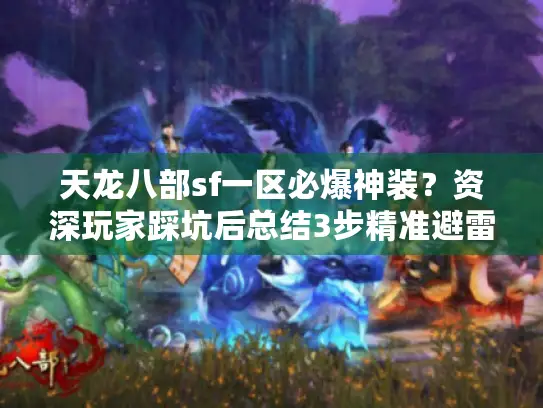 天龙八部sf一区必爆神装？资深玩家踩坑后总结3步精准避雷法