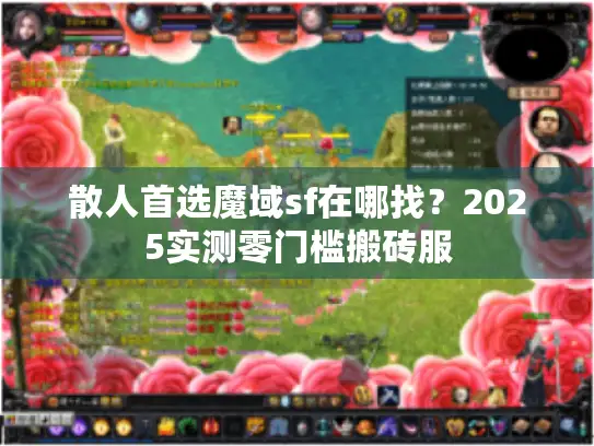 散人首选魔域sf在哪找?2025实测零门槛搬砖服 散人首选魔域sf在哪找?2025实测零门槛搬砖服