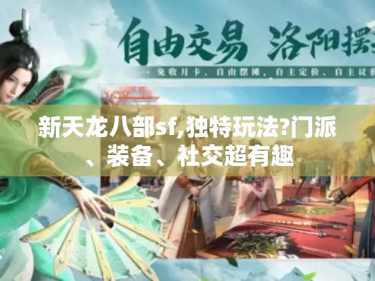 新天龙八部sf,独特玩法?门派、装备、社交超有趣