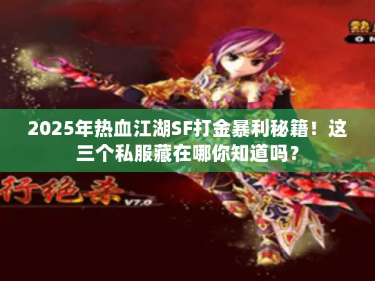 2025年热血江湖SF打金暴利秘籍！这三个私服藏在哪你知道吗？