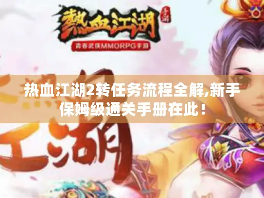 热血江湖2转任务流程全解,新手保姆级通关手册在此! 热血江湖2转任务流程全解,新手保姆级通关手册在此!