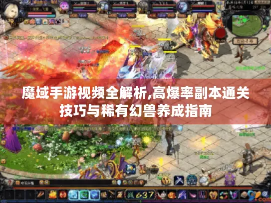 魔域手游视频全解析,高爆率副本通关技巧与稀有幻兽养成指南 魔域手游视频全解析,高爆率副本通关技巧与稀有幻兽养成指南