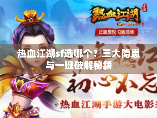 热血江湖sf选哪个?三大隐患与一键破解秘籍 热血江湖sf选哪个?三大隐患与一键破解秘籍