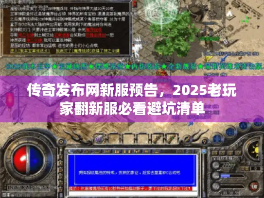 传奇发布网新服预告，2025老玩家翻新服必看避坑清单