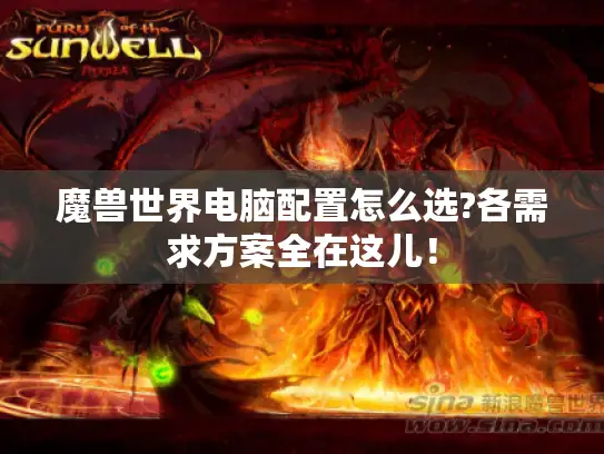 魔兽世界电脑配置怎么选?各需求方案全在这儿! 魔兽世界电脑配置怎么选?各需求方案全在这儿!