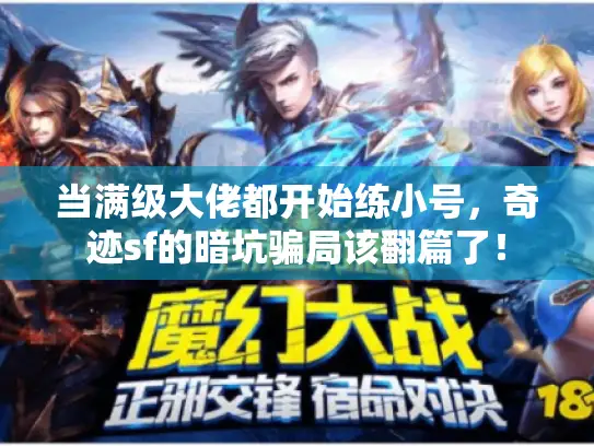 当满级大佬都开始练小号，奇迹sf的暗坑骗局该翻篇了！