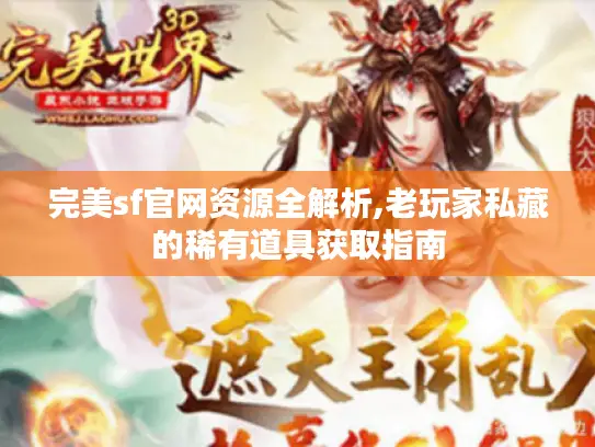 完美sf官网资源全解析,老玩家私藏的稀有道具获取指南