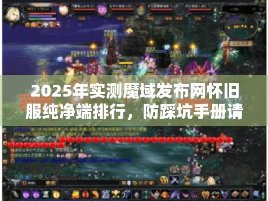 2025年实测魔域发布网怀旧服纯净端排行，防踩坑手册请查收！