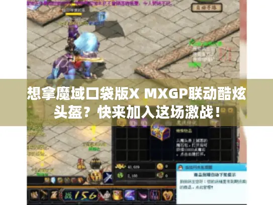 想拿魔域口袋版X MXGP联动酷炫头盔?快来加入这场激战! 想拿魔域口袋版X MXGP联动酷炫头盔?快来加入这场激战!