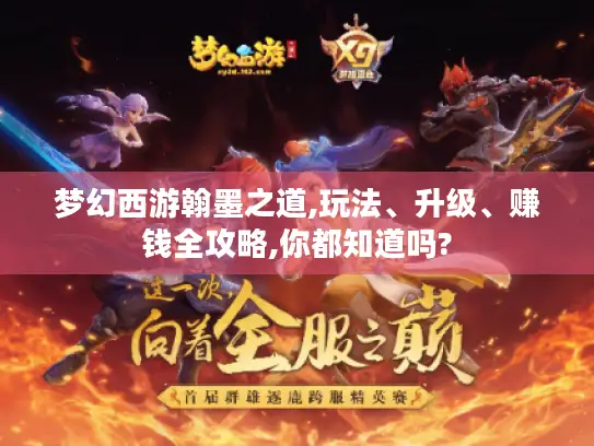 梦幻西游翰墨之道,玩法、升级、赚钱全攻略,你都知道吗? 梦幻西游翰墨之道,玩法、升级、赚钱全攻略,你都知道吗?