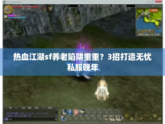 热血江湖sf养老陷阱重重？3招打造无忧私服晚年