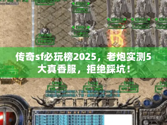 传奇sf必玩榜2025，老炮实测5大真香服，拒绝踩坑！