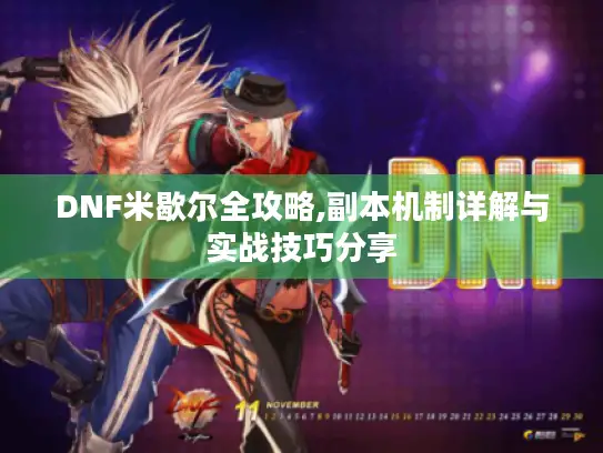 DNF米歇尔全攻略,副本机制详解与实战技巧分享