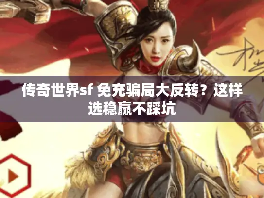 传奇世界sf 免充骗局大反转？这样选稳赢不踩坑