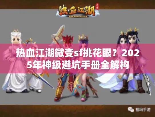 热血江湖微变sf挑花眼？2025年神级避坑手册全解构