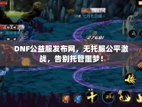 DNF公益服发布网，无托服公平激战，告别托管噩梦！