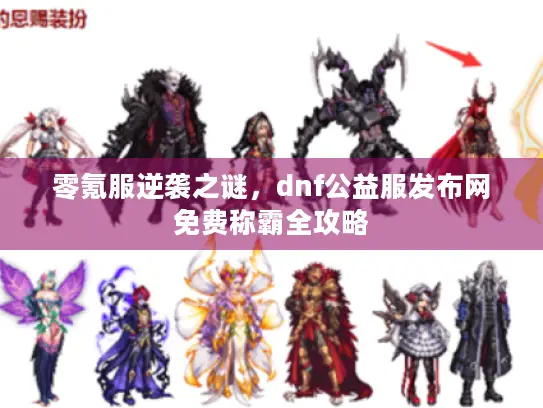 零氪服逆袭之谜，dnf公益服发布网免费称霸全攻略