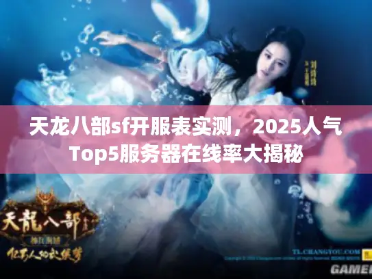 天龙八部sf开服表实测，2025人气Top5服务器在线率大揭秘