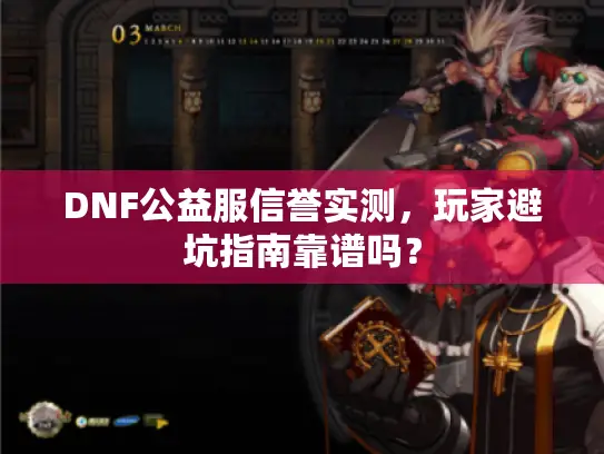DNF公益服信誉实测,玩家避坑指南靠谱吗? DNF公益服信誉实测,玩家避坑指南靠谱吗?