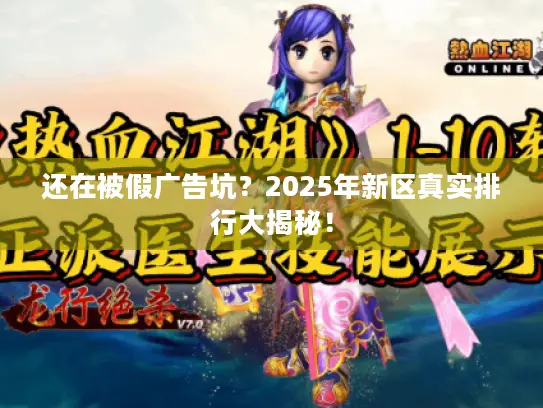 还在被假广告坑？2025年新区真实排行大揭秘！